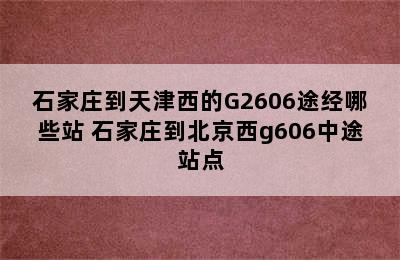 石家庄到天津西的G2606途经哪些站 石家庄到北京西g606中途站点